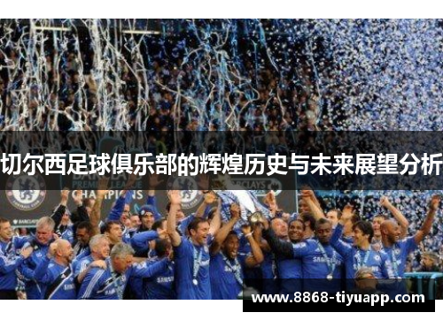 切尔西足球俱乐部的辉煌历史与未来展望分析