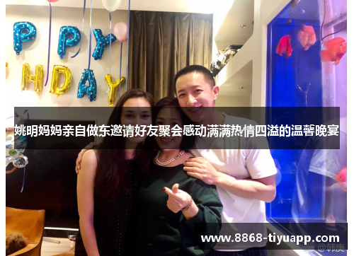 姚明妈妈亲自做东邀请好友聚会感动满满热情四溢的温馨晚宴
