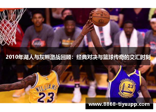 2010年湖人与灰熊激战回顾：经典对决与篮球传奇的交汇时刻